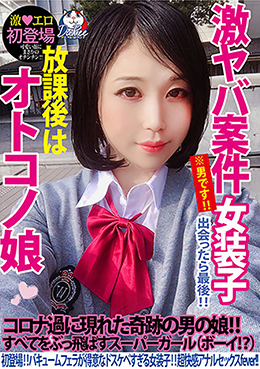 放課後はオトコノ娘 初登場!!バキュームフェラが得意なドスケベすぎる女装子!!超快感アナルセックスfever!!